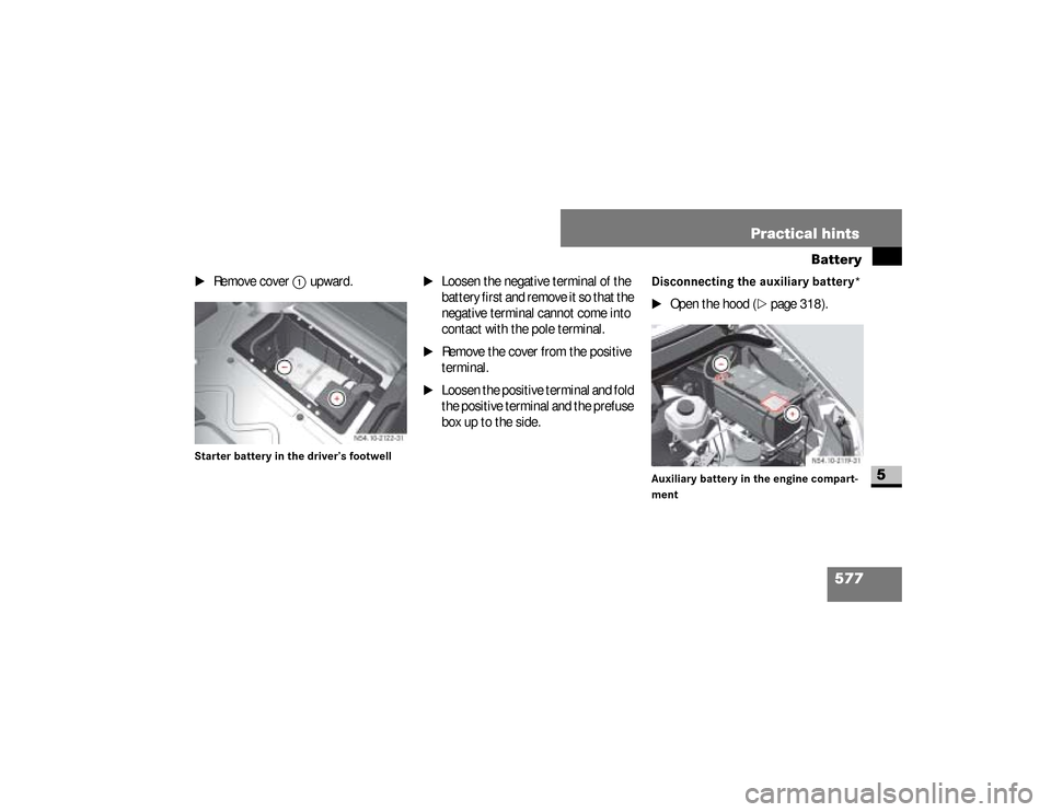 DODGE SPRINTER 2008 2.G Owners Manual 577 Practical hints
Battery
5
\1
Remove cover
1
upward.
Starter battery in the driver’s footwell
\1
Loosen the negative terminal of the
battery first and remove it so that the
negative terminal c DODGE SPRINTER 2008 2.G Owners Manual 577 Practical hints
Battery
5
\1
Remove cover
1
upward.
Starter battery in the driver’s footwell
\1
Loosen the negative terminal of the
battery first and remove it so that the
negative terminal c
