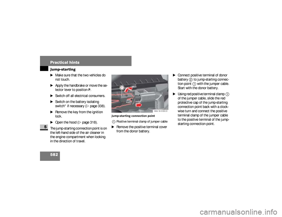 DODGE SPRINTER 2008 2.G Workshop Manual 582 Practical hintsJump-starting
5
\1
Make sure that the two vehicles do 
not touch.
\1
Apply the handbrake or move the se-
lector lever to position
P.
\1
Switch off all electrical consumers.
\1
Switc