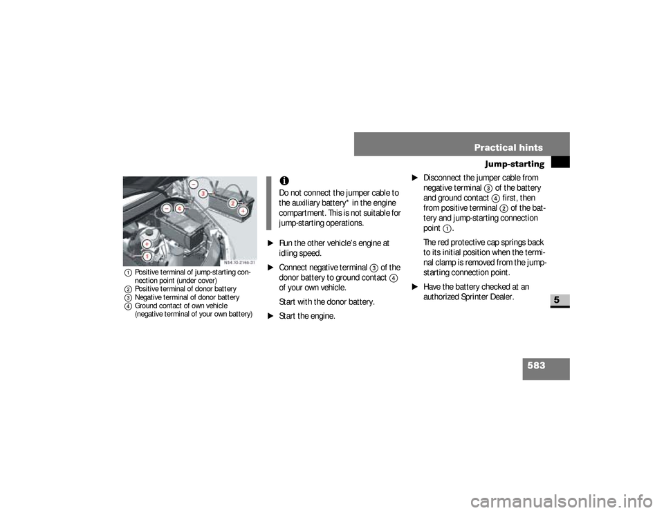 DODGE SPRINTER 2008 2.G Service Manual 583 Practical hints
Jump-starting
5
1Positive terminal of jump-starting con-
nection point (under cover)
2Positive terminal of donor battery
3Negative terminal of donor battery
4Ground contact of own 