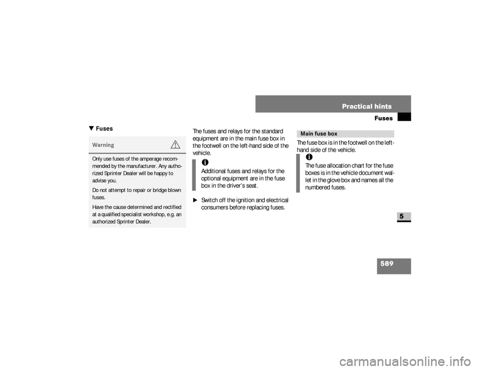 DODGE SPRINTER 2008 2.G Owners Manual 589 Practical hintsFuses
5
\3 Fuses
The fuses and relays for the standard 
equipment are in the main fuse box in 
the footwell on the left-hand side of the 
vehicle.\1
Switch off the ignition and elec