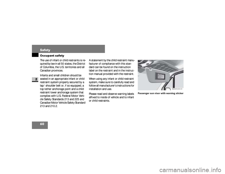 DODGE SPRINTER 2008 2.G Repair Manual 60 SafetyOccupant safety
2
The use of infant or child restraints is re-
quired by law in all 50 states, the District 
of Columbia, the U.S. territories and all 
Canadian provinces.
Infants and small c