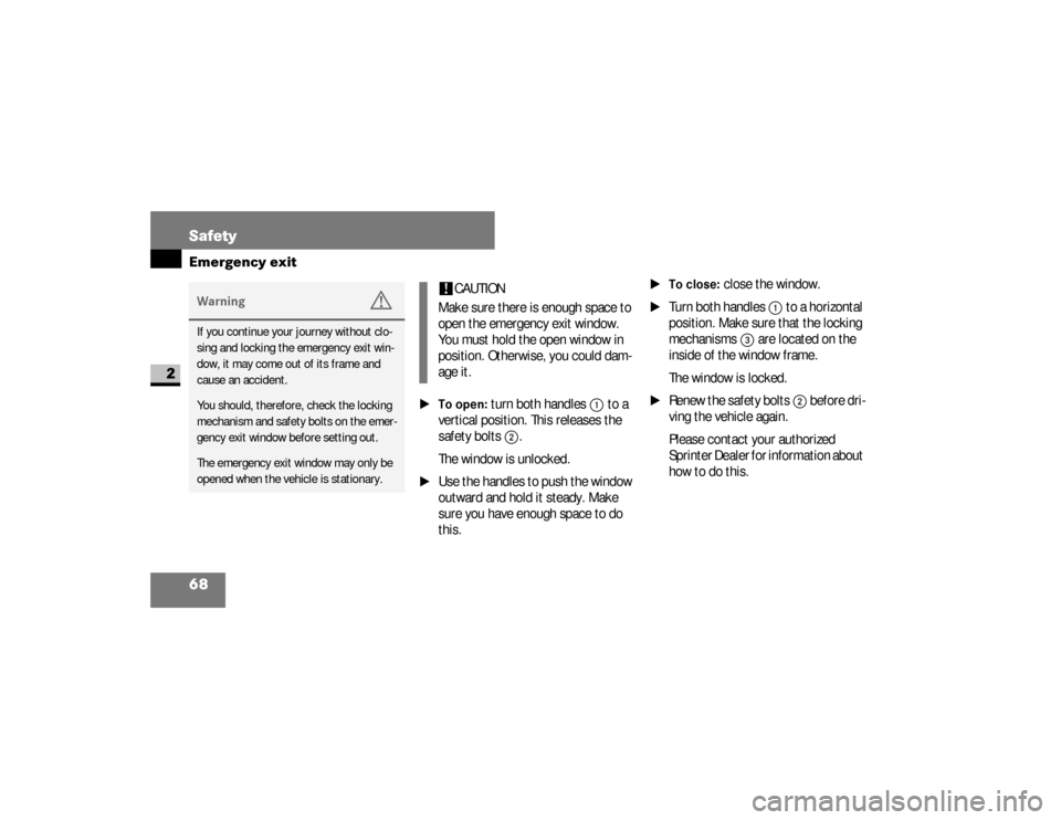 DODGE SPRINTER 2008 2.G Repair Manual 68 SafetyEmergency exit
2
\1To open:
 turn both handles 
1
 to a 
vertical position. This releases the 
safety bolts 
2
.
The window is unlocked.
\1
Use the handles to push the window 
outward and hol