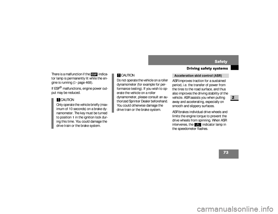 DODGE SPRINTER 2008 2.G User Guide 73 Safety
Driving safety systems
2
There is a malfunction if the 
# 
indica-
tor lamp is permanently lit while the en-
gine is running (
\2
page 468).
If ESP
® malfunctions, engine power out-
put may