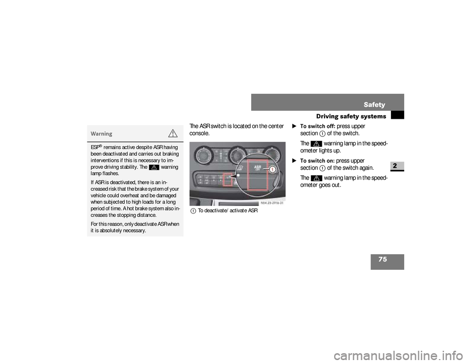 DODGE SPRINTER 2008 2.G Owners Manual 75 Safety
Driving safety systems
2
The ASR switch is located on the center 
console.1To deactivate/activate ASR
\1To switch off:
 press upper 
section
1
 of the switch.
The 
v
 warning lamp in the spe