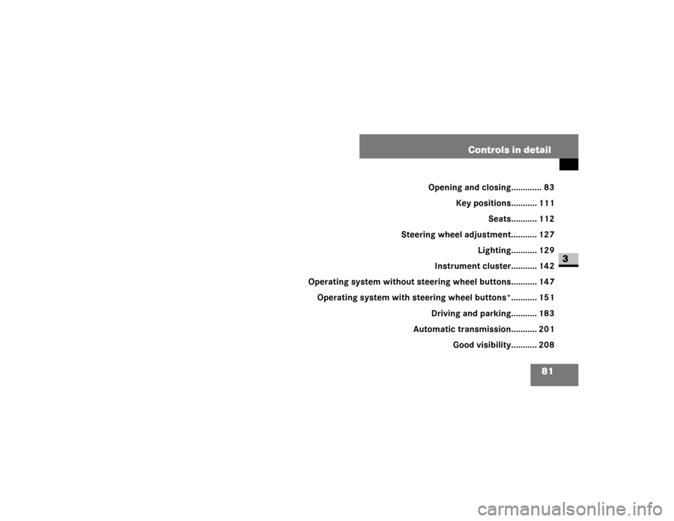 DODGE SPRINTER 2008 2.G Manual Online 81 Controls in detail
3
C ontrols in detail
Opening and closing............. 83
Key positions........... 111
Seats........... 112
Steering wheel adjustment........... 127
Lighting........... 129
Instr