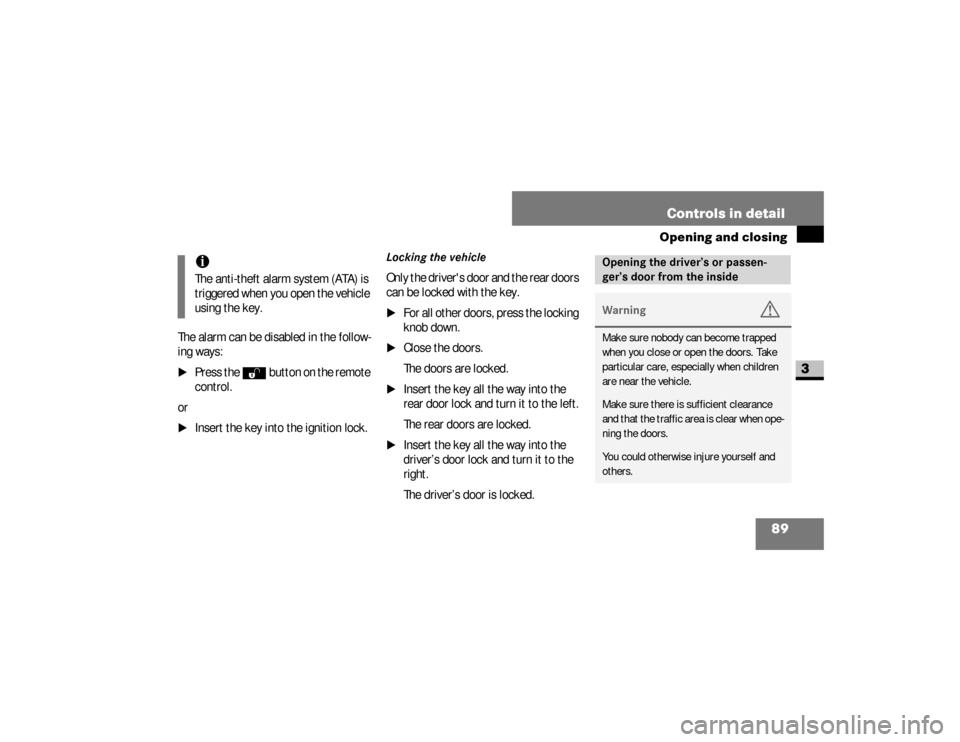 DODGE SPRINTER 2008 2.G User Guide 89 Controls in detail
Opening and closing
3
The alarm can be disabled in the follow-
ing ways:\1
Press the 
Œ
 button on the remote 
control.
or
\1
Insert the key into the ignition lock.
Locking the 