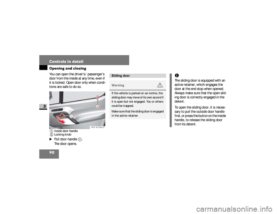 DODGE SPRINTER 2008 2.G Owners Manual 90 Controls in detailOpening and closing
3
You can open the driver’s / passenger’s 
door from the inside at any time, even if 
it is locked. Open door only when condi-
tions are safe to do so.1Ins