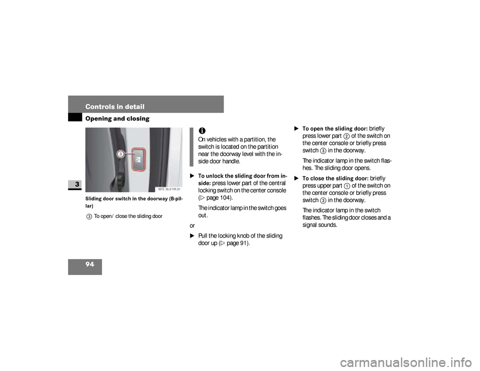 DODGE SPRINTER 2008 2.G Owners Manual 94 Controls in detailOpening and closing
3
Sliding door switch in the doorway (B-pil-
lar)
3To open / close the sliding door
\1To unlock the sliding door from in-
side:
 press lower part of the centra