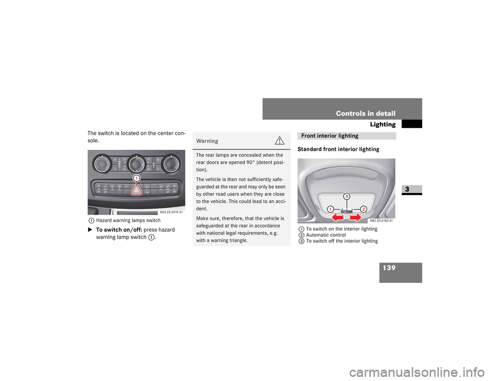 DODGE SPRINTER 2009 2.G Service Manual 139
Controls in detail
Lighting
3
�7�K�H��V�Z�L�W�F�K��L�V��O�R�F�D�W�H�G��R�Q��W�K�H��F�H�Q�W�H�U��F�R�Q�
�V�R�O�H�1
�+�D�]�D�U�G��Z�D�U�Q�L�Q�J��O�D�P�S�V��V�Z�L�W�F�K

To switch on/off