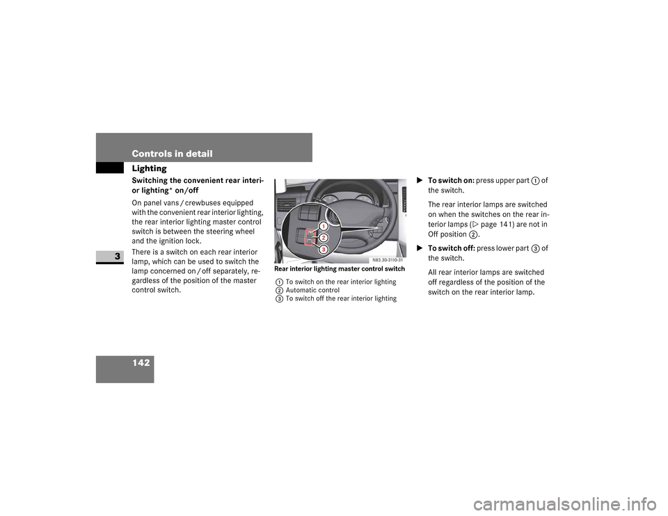 DODGE SPRINTER 2009 2.G Owners Manual 142 Controls in detailLighting
3
Switching the convenient rear interi-
or lighting* on/off
�2�Q��S�D�Q�H�O��Y�D�Q�V � �F�U�H�Z�E�X�V�H�V��H�T�X�L�S�S�H�G�
�Z�L�W�K��W�K�H��F�R�Q�Y�H�Q�L�H�Q�W�