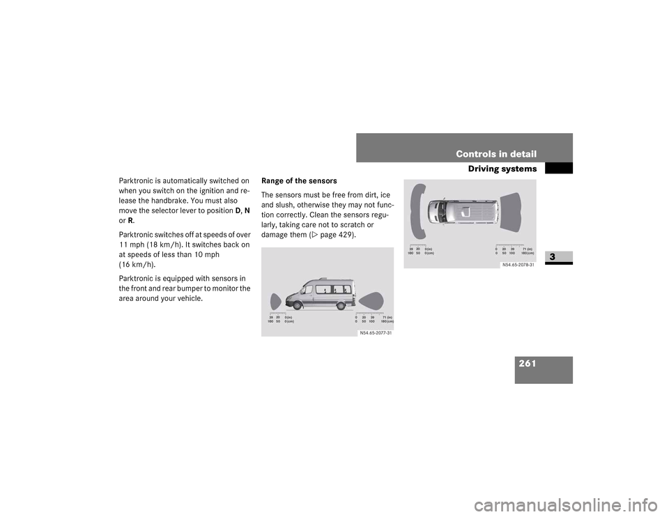 DODGE SPRINTER 2009 2.G Owners Manual 261
Controls in detail
Driving systems
3
�3�D�U�N�W�U�R�Q�L�F��L�V��D�X�W�R�P�D�W�L�F�D�O�O�\��V�Z�L�W�F�K�H�G��R�Q�
�Z�K�H�Q��\�R�X��V�Z�L�W�F�K��R�Q��W�K�H��L�J�Q�L�W�L�R�Q��D�Q�G��U�H�