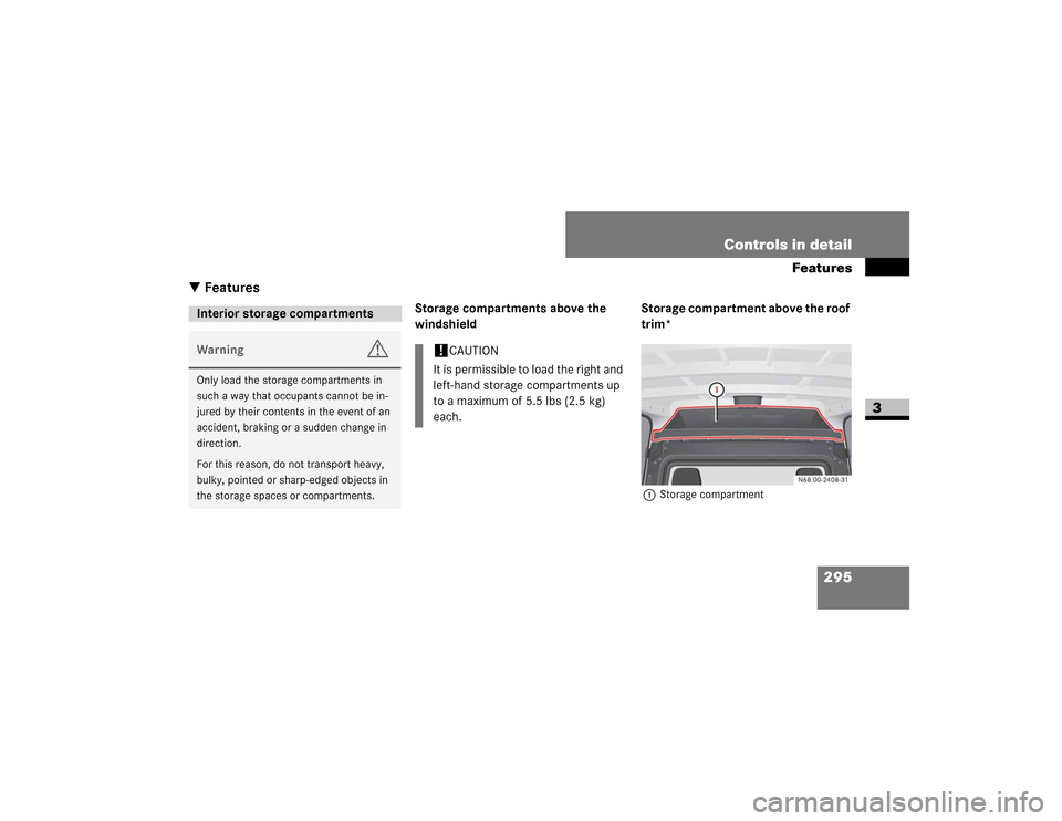 DODGE SPRINTER 2009 2.G Owners Manual 295
Controls in detail
Features
3
 
Features
Storage compartments above the 
windshield Storage compartment above the roof 
trim*
1
�6�W�R�U�D�J�H��F�R�P�S�D�U�W�P�H�Q�W
Interior storage compartment