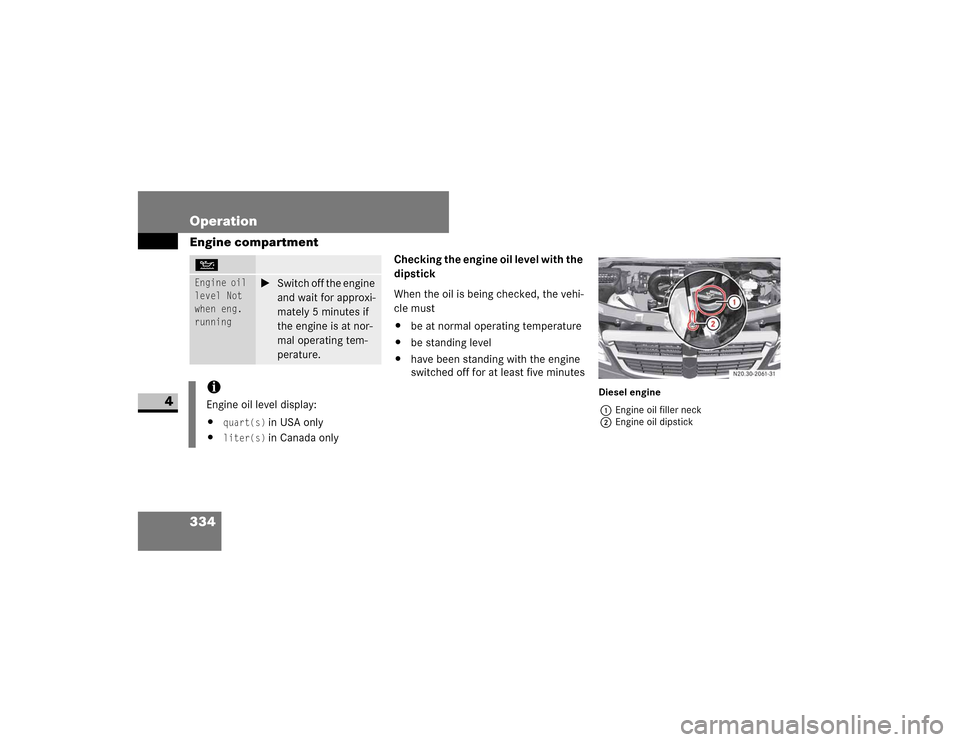 DODGE SPRINTER 2009 2.G Owners Manual 334 OperationEngine compartment
4
Checking the engine oil level with the 
dipstick
�:�K�H�Q��W�K�H��R�L�O��L�V��E�H�L�Q�J��F�K�H�F�N�H�G���W�K�H��Y�H�K�L�
�F�O�H��P�X�V�W
�E�H��D�W��Q�R�U