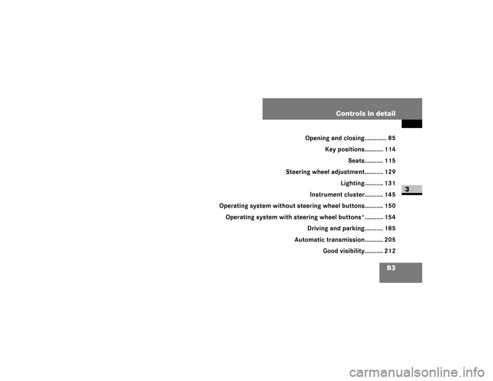 DODGE SPRINTER 2009 2.G Manual Online 83
Controls in detail
3
Controls in detail
Opening and closing............. 85
Key positions........... 114 Seats........... 115
Steering wheel adjustment........... 129 Lighting........... 131
Instru