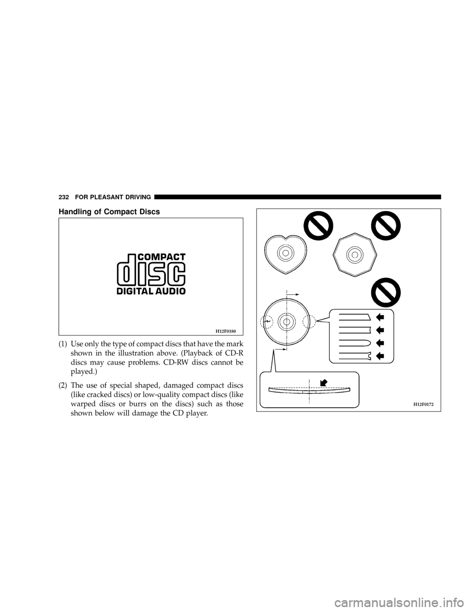 DODGE STRATUS COUPE 2004 2.G Owners Manual Handling of Compact Discs
(1) Use only the type of compact discs that have the mark
shown in the illustration above. (Playback of CD-R
discs may cause problems. CD-RW discs cannot be
played.)
(2) The 