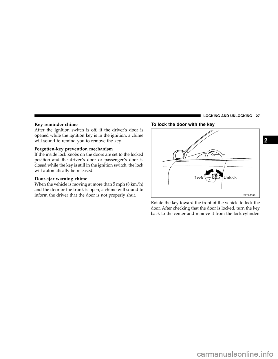 DODGE STRATUS COUPE 2004 2.G Owners Manual Key reminder chime
After the ignition switch is off, if the drivers door is
opened while the ignition key is in the ignition, a chime
will sound to remind you to remove the key.
Forgotten-key prevent