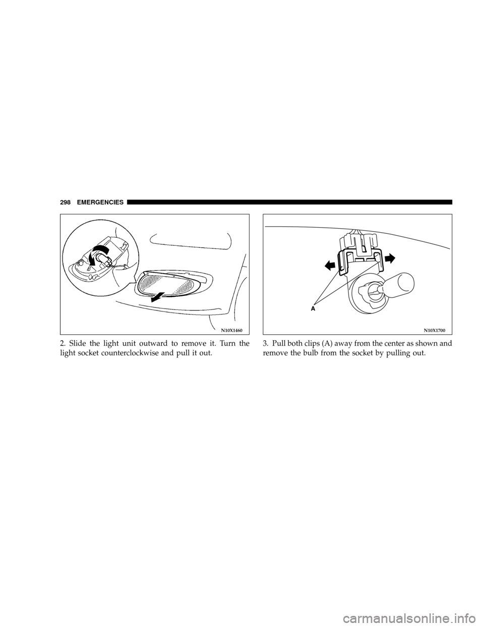 DODGE STRATUS COUPE 2004 2.G Owners Manual 2. Slide the light unit outward to remove it. Turn the
light socket counterclockwise and pull it out.3. Pull both clips (A) away from the center as shown and
remove the bulb from the socket by pulling