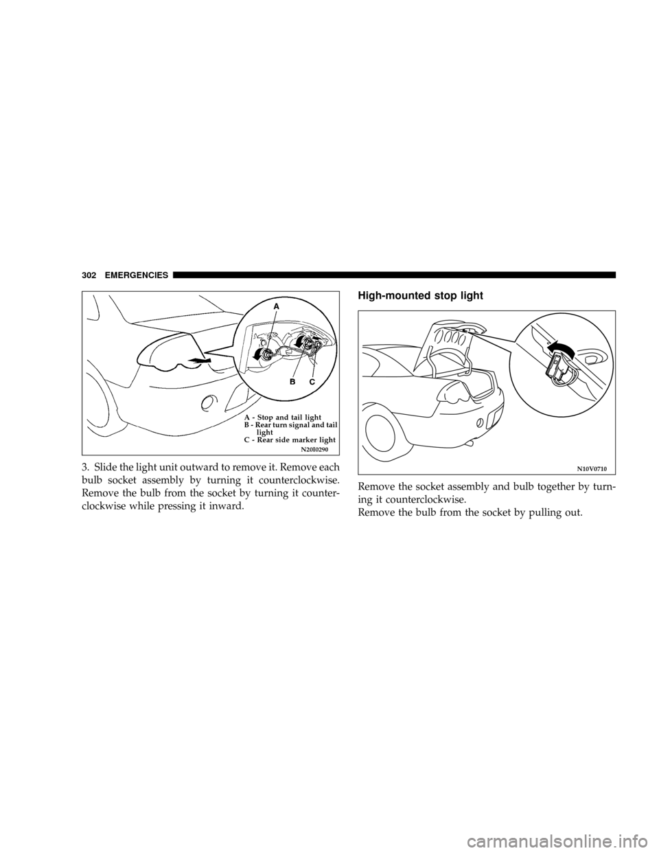 DODGE STRATUS COUPE 2005 2.G Owners Manual 3. Slide the light unit outward to remove it. Remove each
bulb socket assembly by turning it counterclockwise.
Remove the bulb from the socket by turning it counter-
clockwise while pressing it inward