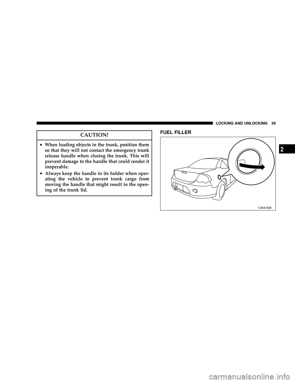 DODGE STRATUS COUPE 2005 2.G Owners Guide CAUTION!
²When loading objects in the trunk, position them
so that they will not contact the emergency trunk
release handle when closing the trunk. This will
prevent damage to the handle that could r DODGE STRATUS COUPE 2005 2.G Owners Guide CAUTION!
²When loading objects in the trunk, position them
so that they will not contact the emergency trunk
release handle when closing the trunk. This will
prevent damage to the handle that could r