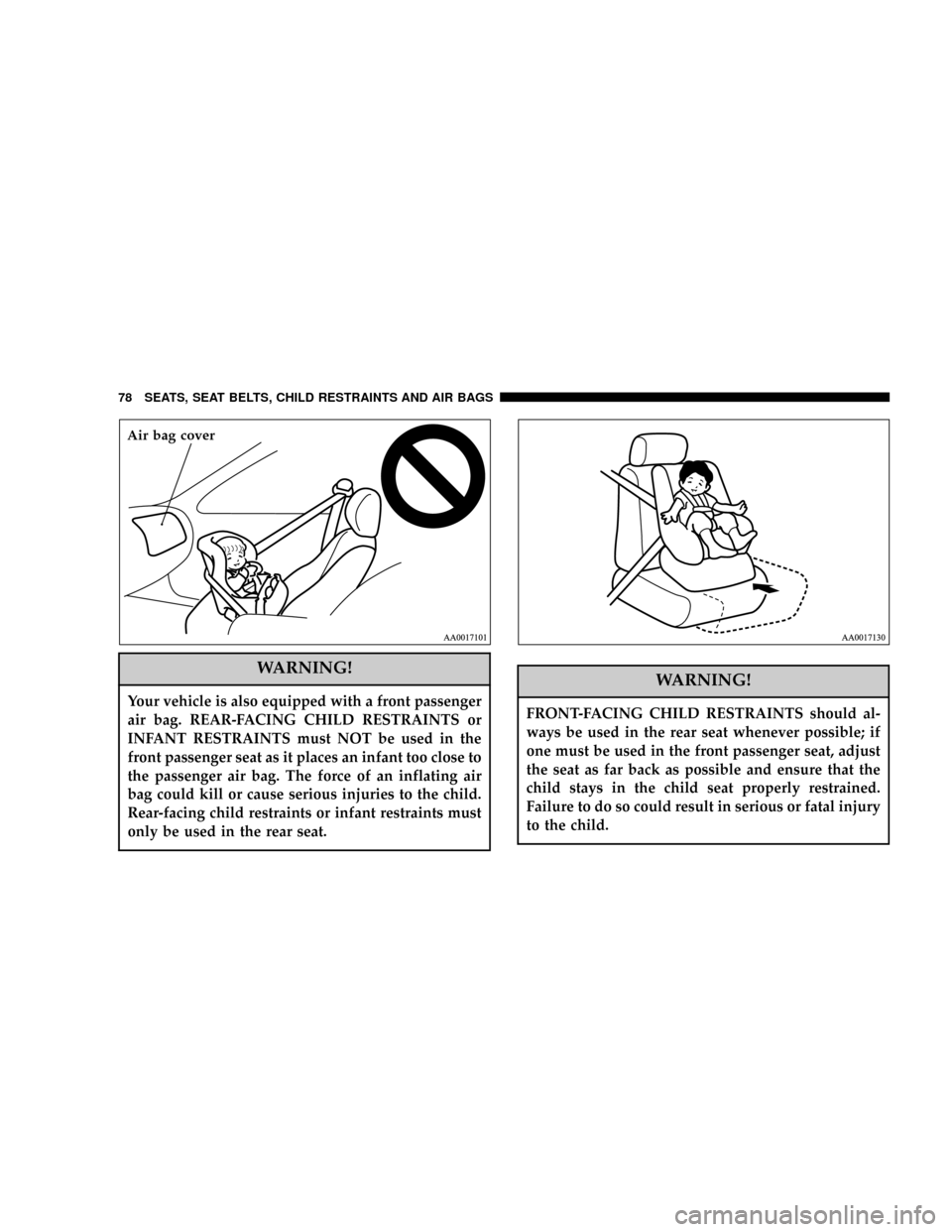DODGE STRATUS COUPE 2005 2.G Manual PDF WARNING!
Your vehicle is also equipped with a front passenger
air bag. REAR-FACING CHILD RESTRAINTS or
INFANT RESTRAINTS must NOT be used in the
front passenger seat as it places an infant too close t DODGE STRATUS COUPE 2005 2.G Manual PDF WARNING!
Your vehicle is also equipped with a front passenger
air bag. REAR-FACING CHILD RESTRAINTS or
INFANT RESTRAINTS must NOT be used in the
front passenger seat as it places an infant too close t