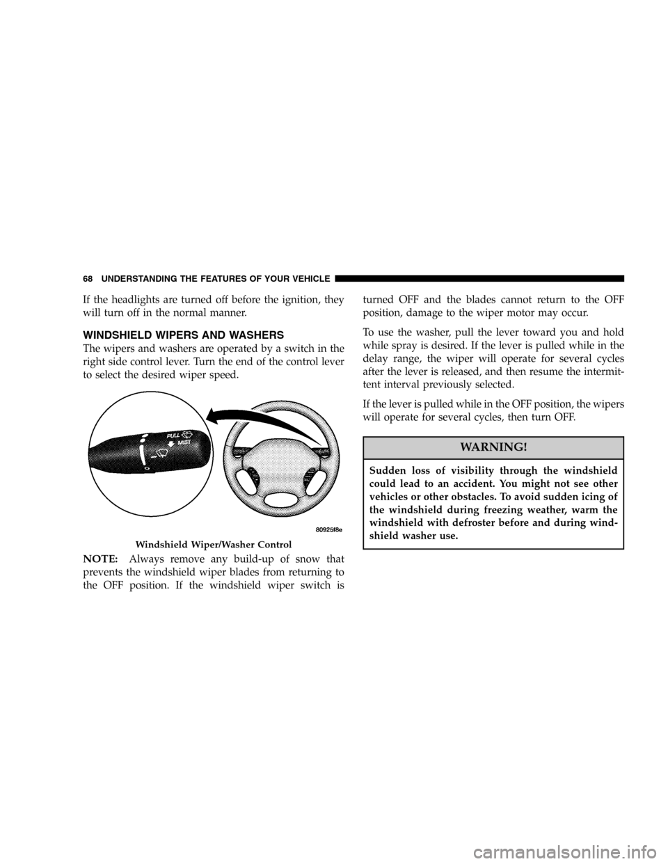 DODGE STRATUS 2005 2.G Repair Manual If the headlights are turned off before the ignition, they
will turn off in the normal manner.
WINDSHIELD WIPERS AND WASHERS
The wipers and washers are operated by a switch in the
right side control l