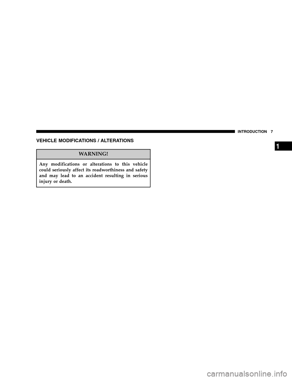 DODGE VIPER 2005 ZB / 2.G Owners Manual VEHICLE MODIFICATIONS / ALTERATIONS
WARNING!
Any modifications or alterations to this vehicle
could seriously affect its roadworthiness and safety
and may lead to an accident resulting in serious
inju