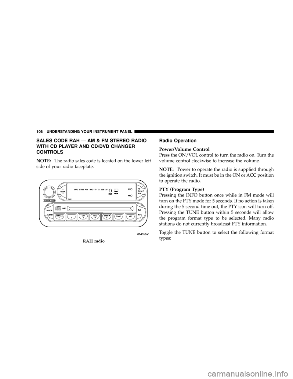 DODGE VIPER 2008 ZB II / 2.G Owners Manual SALES CODE RAH Ð AM & FM STEREO RADIO
WITH CD PLAYER AND CD/DVD CHANGER
CONTROLS
NOTE:The radio sales code is located on the lower left
side of your radio faceplate.
Radio Operation
Power/Volume Cont
