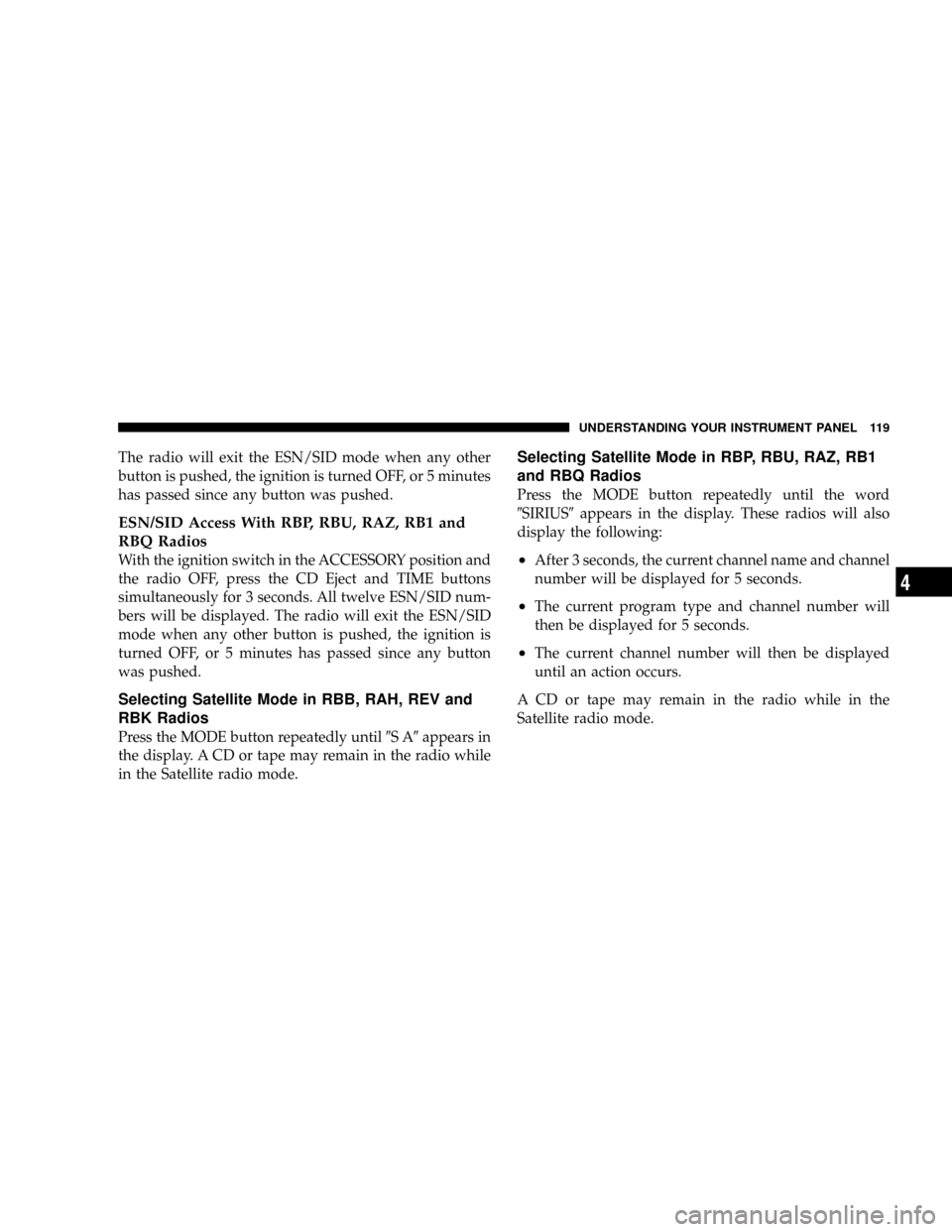 DODGE VIPER 2008 ZB II / 2.G Owners Manual The radio will exit the ESN/SID mode when any other
button is pushed, the ignition is turned OFF, or 5 minutes
has passed since any button was pushed.
ESN/SID Access With RBP, RBU, RAZ, RB1 and
RBQ Ra DODGE VIPER 2008 ZB II / 2.G Owners Manual The radio will exit the ESN/SID mode when any other
button is pushed, the ignition is turned OFF, or 5 minutes
has passed since any button was pushed.
ESN/SID Access With RBP, RBU, RAZ, RB1 and
RBQ Ra