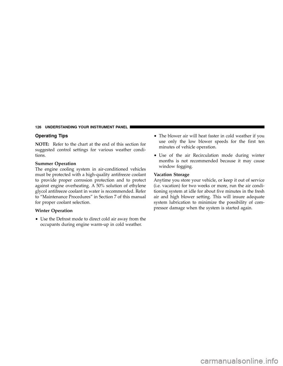 DODGE VIPER 2008 ZB II / 2.G Owners Manual Operating Tips
NOTE:Refer to the chart at the end of this section for
suggested control settings for various weather condi-
tions.
Summer Operation
The engine cooling system in air-conditioned vehicle