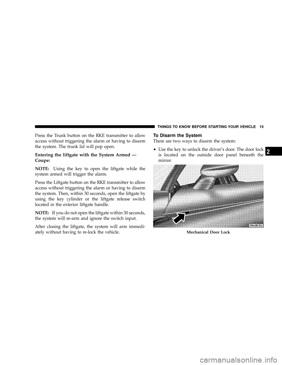 DODGE VIPER 2008 ZB II / 2.G Owners Manual Press the Trunk button on the RKE transmitter to allow
access without triggering the alarm or having to disarm
the system. The trunk lid will pop open.
Entering the liftgate with the System Armed Ð
C DODGE VIPER 2008 ZB II / 2.G Owners Manual Press the Trunk button on the RKE transmitter to allow
access without triggering the alarm or having to disarm
the system. The trunk lid will pop open.
Entering the liftgate with the System Armed Ð
C