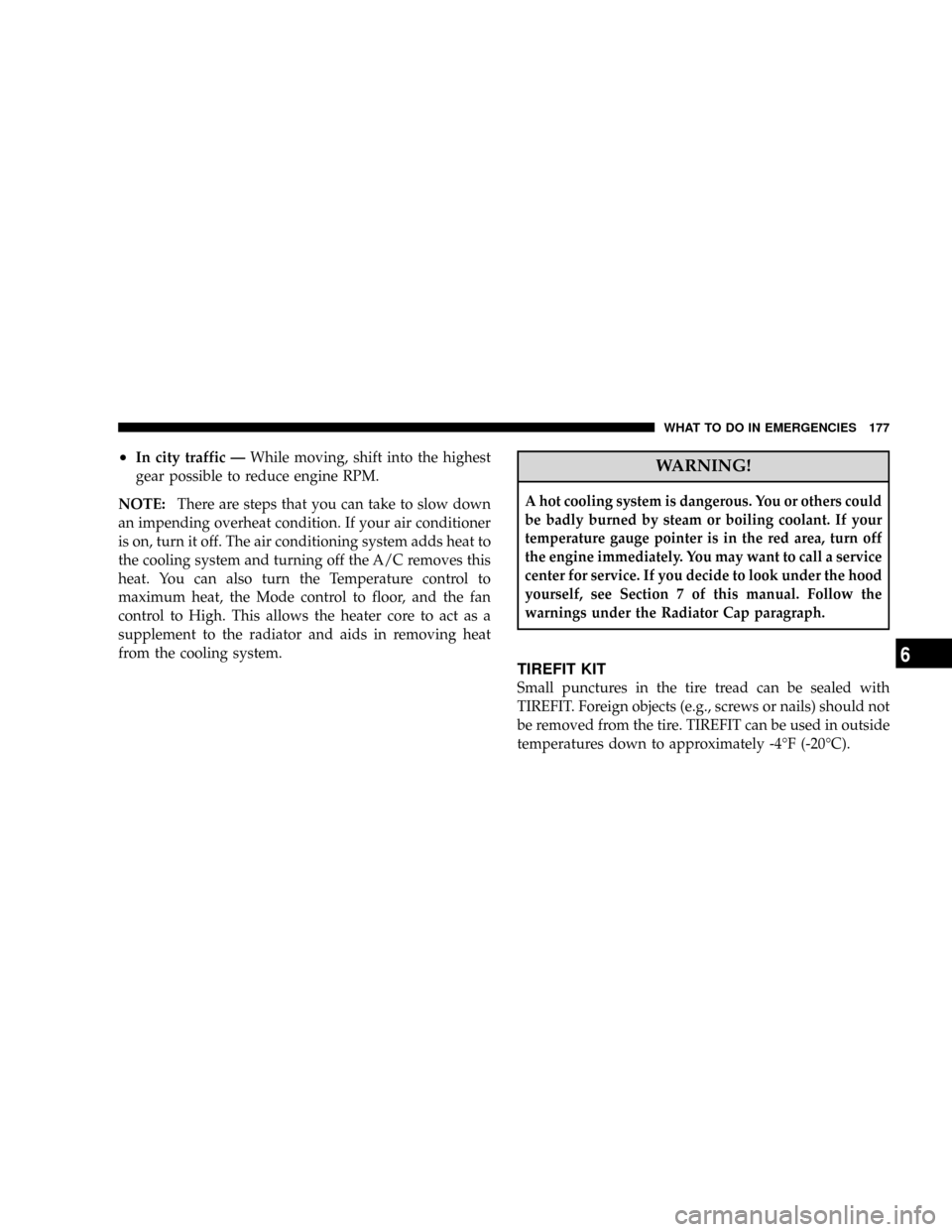 DODGE VIPER 2008 ZB II / 2.G Owners Manual ²In city traffic ÐWhile moving, shift into the highest
gear possible to reduce engine RPM.
NOTE:There are steps that you can take to slow down
an impending overheat condition. If your air conditione
