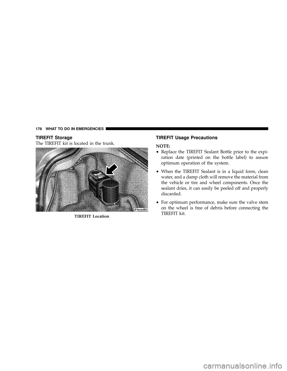 DODGE VIPER 2008 ZB II / 2.G Owners Manual TIREFIT Storage
The TIREFIT kit is located in the trunk.
TIREFIT Usage Precautions
NOTE:
²Replace the TIREFIT Sealant Bottle prior to the expi-
ration date (printed on the bottle label) to assure
opt DODGE VIPER 2008 ZB II / 2.G Owners Manual TIREFIT Storage
The TIREFIT kit is located in the trunk.
TIREFIT Usage Precautions
NOTE:
²Replace the TIREFIT Sealant Bottle prior to the expi-
ration date (printed on the bottle label) to assure
opt