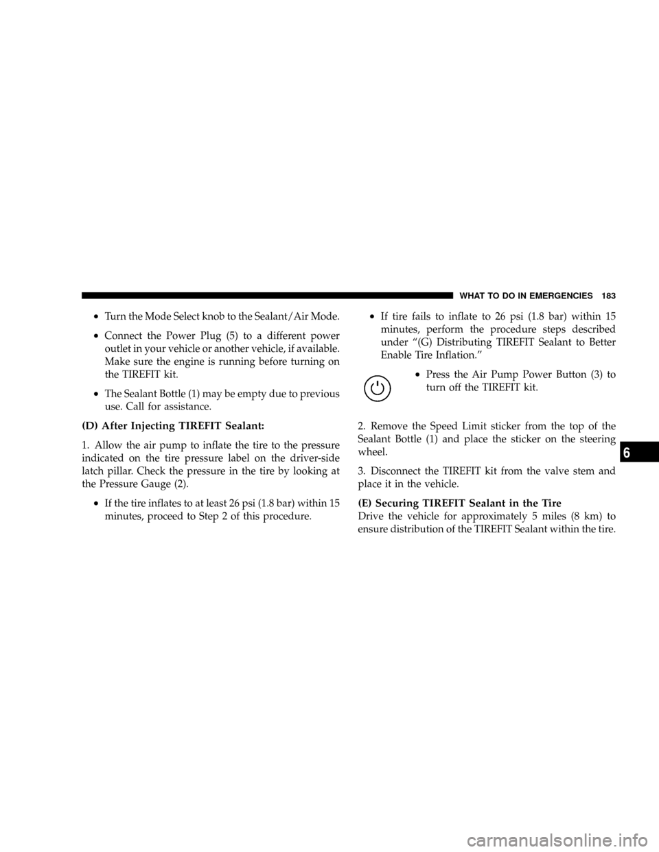 DODGE VIPER 2008 ZB II / 2.G Owners Manual ²Turn the Mode Select knob to the Sealant/Air Mode.
²Connect the Power Plug (5) to a different power
outlet in your vehicle or another vehicle, if available.
Make sure the engine is running before t DODGE VIPER 2008 ZB II / 2.G Owners Manual ²Turn the Mode Select knob to the Sealant/Air Mode.
²Connect the Power Plug (5) to a different power
outlet in your vehicle or another vehicle, if available.
Make sure the engine is running before t