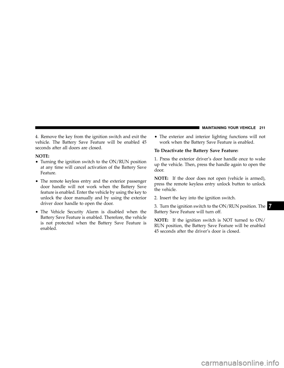 DODGE VIPER 2008 ZB II / 2.G Owners Manual 4. Remove the key from the ignition switch and exit the
vehicle. The Battery Save Feature will be enabled 45
seconds after all doors are closed.
NOTE:
²Turning the ignition switch to the ON/RUN posit DODGE VIPER 2008 ZB II / 2.G Owners Manual 4. Remove the key from the ignition switch and exit the
vehicle. The Battery Save Feature will be enabled 45
seconds after all doors are closed.
NOTE:
²Turning the ignition switch to the ON/RUN posit