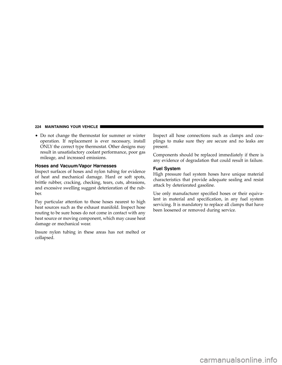DODGE VIPER 2008 ZB II / 2.G Owners Manual ²Do not change the thermostat for summer or winter
operation. If replacement is ever necessary, install
ONLY the correct type thermostat. Other designs may
result in unsatisfactory coolant performanc DODGE VIPER 2008 ZB II / 2.G Owners Manual ²Do not change the thermostat for summer or winter
operation. If replacement is ever necessary, install
ONLY the correct type thermostat. Other designs may
result in unsatisfactory coolant performanc