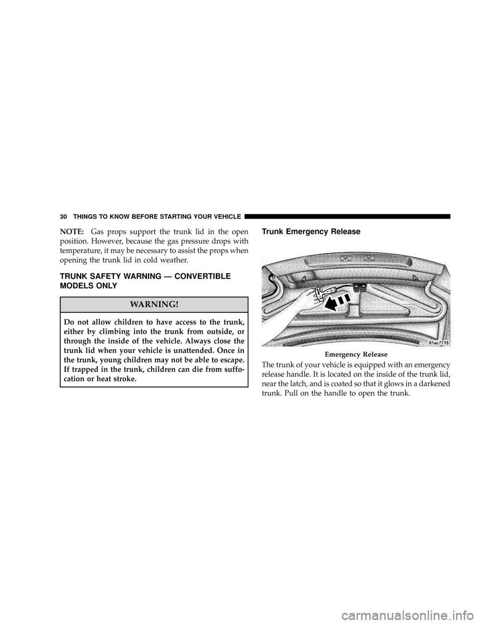 DODGE VIPER 2008 ZB II / 2.G Owners Guide NOTE:Gas props support the trunk lid in the open
position. However, because the gas pressure drops with
temperature, it may be necessary to assist the props when
opening the trunk lid in cold weather. DODGE VIPER 2008 ZB II / 2.G Owners Guide NOTE:Gas props support the trunk lid in the open
position. However, because the gas pressure drops with
temperature, it may be necessary to assist the props when
opening the trunk lid in cold weather.