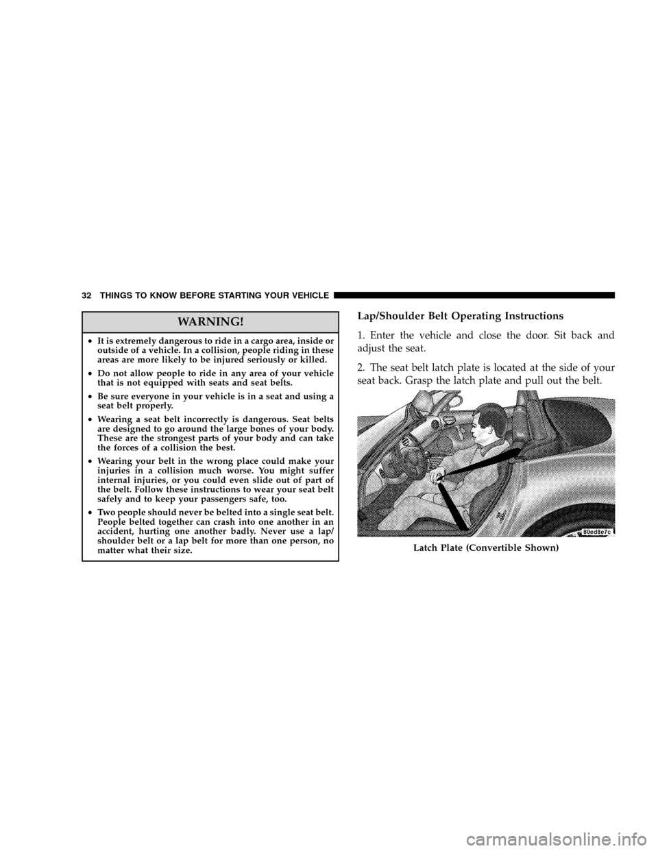 DODGE VIPER 2008 ZB II / 2.G Owners Guide WARNING!
²It is extremely dangerous to ride in a cargo area, inside or
outside of a vehicle. In a collision, people riding in these
areas are more likely to be injured seriously or killed.
²Do not a DODGE VIPER 2008 ZB II / 2.G Owners Guide WARNING!
²It is extremely dangerous to ride in a cargo area, inside or
outside of a vehicle. In a collision, people riding in these
areas are more likely to be injured seriously or killed.
²Do not a