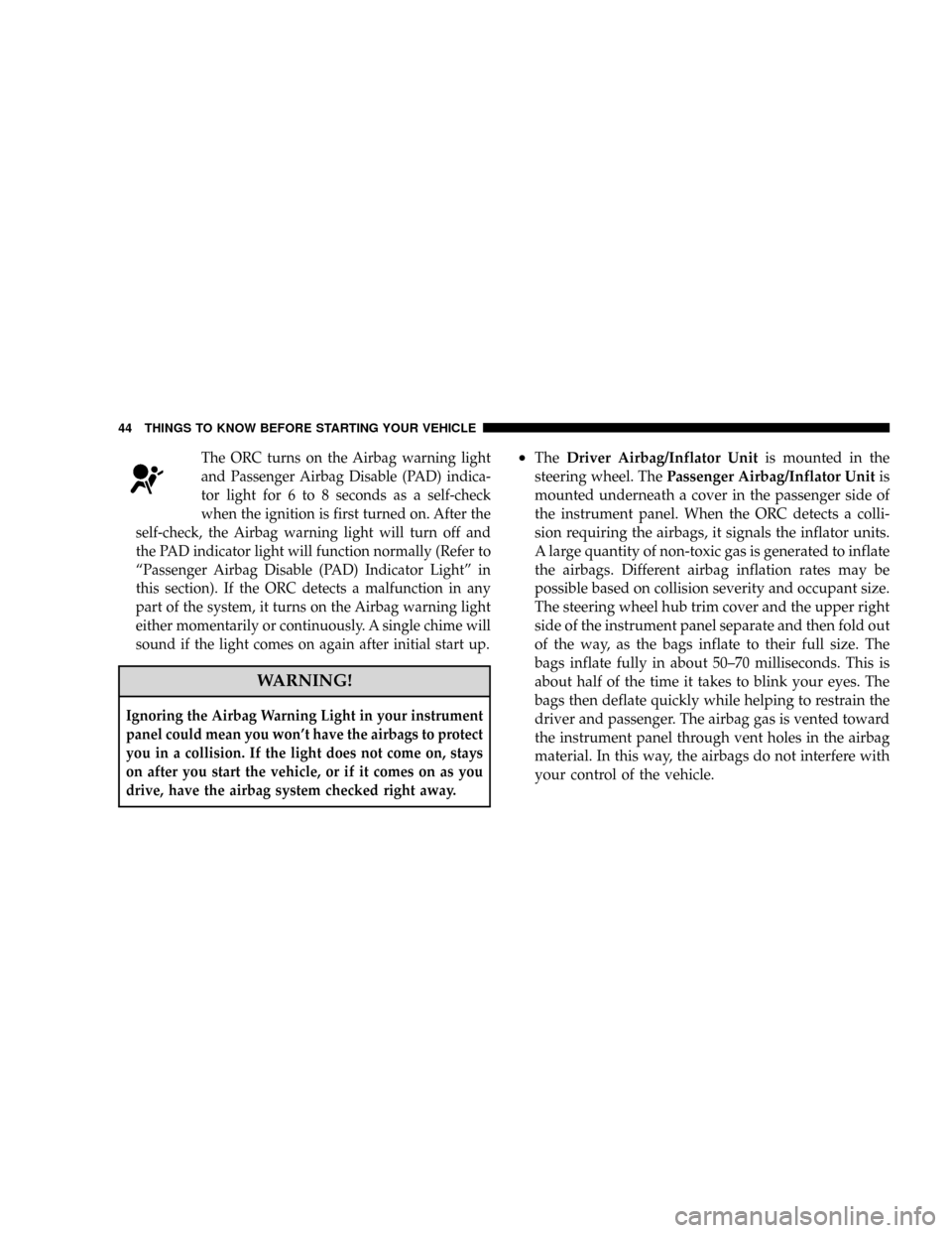 DODGE VIPER 2008 ZB II / 2.G Service Manual The ORC turns on the Airbag warning light
and Passenger Airbag Disable (PAD) indica-
tor light for 6 to 8 seconds as a self-check
when the ignition is first turned on. After the
self-check, the Airbag DODGE VIPER 2008 ZB II / 2.G Service Manual The ORC turns on the Airbag warning light
and Passenger Airbag Disable (PAD) indica-
tor light for 6 to 8 seconds as a self-check
when the ignition is first turned on. After the
self-check, the Airbag