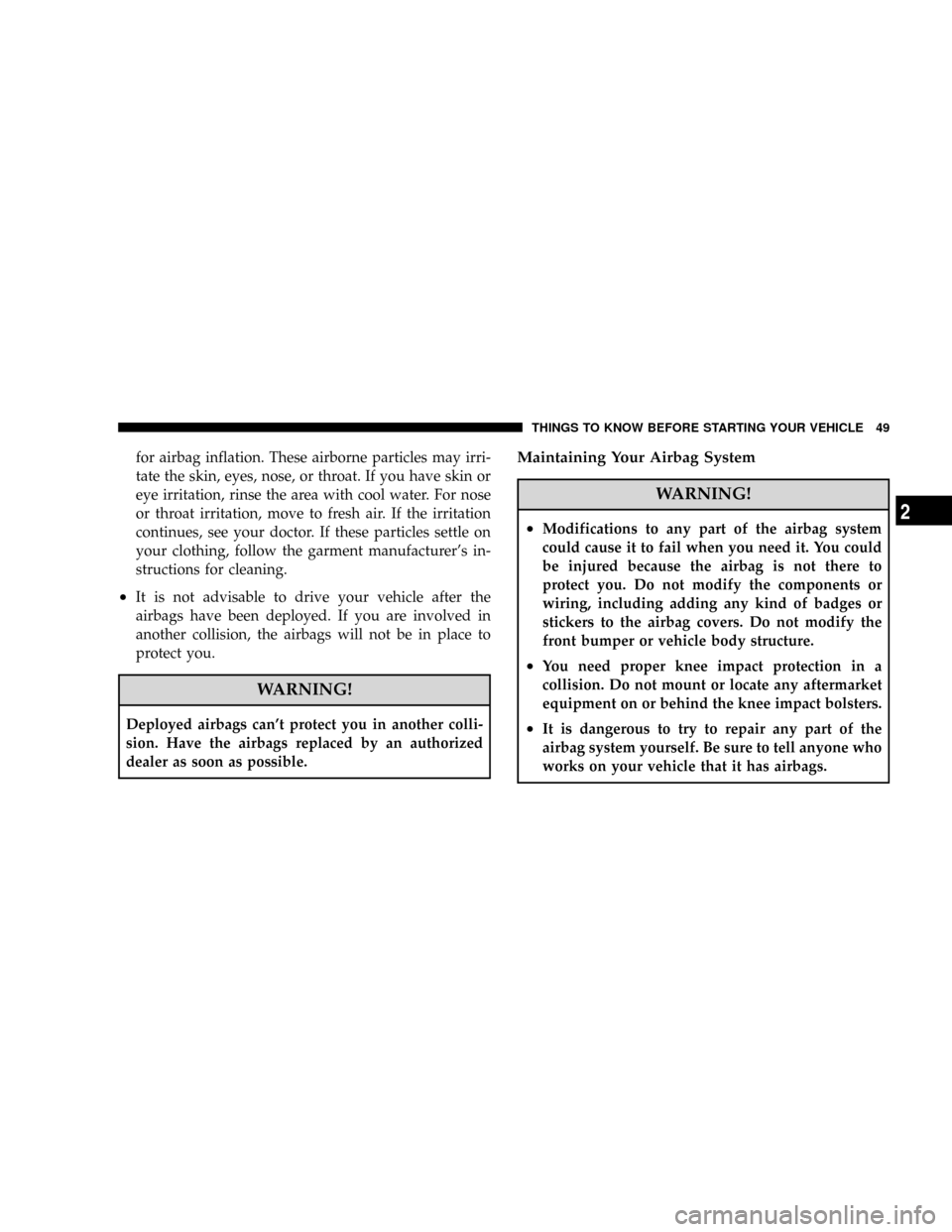 DODGE VIPER 2008 ZB II / 2.G Service Manual for airbag inflation. These airborne particles may irri-
tate the skin, eyes, nose, or throat. If you have skin or
eye irritation, rinse the area with cool water. For nose
or throat irritation, move t DODGE VIPER 2008 ZB II / 2.G Service Manual for airbag inflation. These airborne particles may irri-
tate the skin, eyes, nose, or throat. If you have skin or
eye irritation, rinse the area with cool water. For nose
or throat irritation, move t