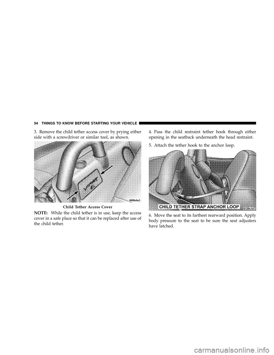 DODGE VIPER 2008 ZB II / 2.G Workshop Manual 3. Remove the child tether access cover by prying either
side with a screwdriver or similar tool, as shown.
NOTE:While the child tether is in use, keep the access
cover in a safe place so that it can DODGE VIPER 2008 ZB II / 2.G Workshop Manual 3. Remove the child tether access cover by prying either
side with a screwdriver or similar tool, as shown.
NOTE:While the child tether is in use, keep the access
cover in a safe place so that it can