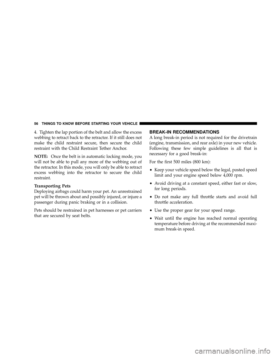 DODGE VIPER 2008 ZB II / 2.G Owners Manual 4. Tighten the lap portion of the belt and allow the excess
webbing to retract back to the retractor. If it still does not
make the child restraint secure, then secure the child
restraint with the Chi