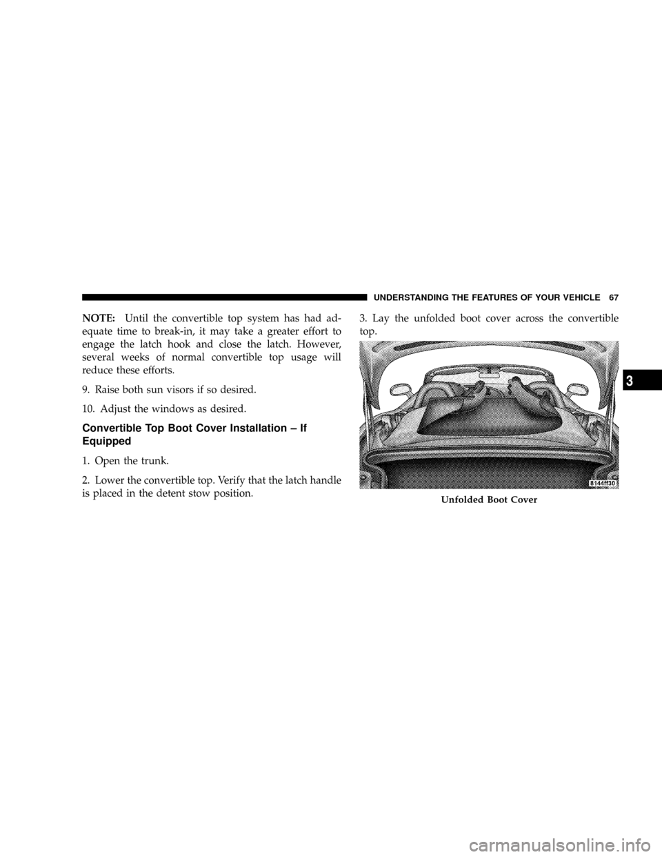DODGE VIPER 2008 ZB II / 2.G Repair Manual NOTE:Until the convertible top system has had ad-
equate time to break-in, it may take a greater effort to
engage the latch hook and close the latch. However,
several weeks of normal convertible top u