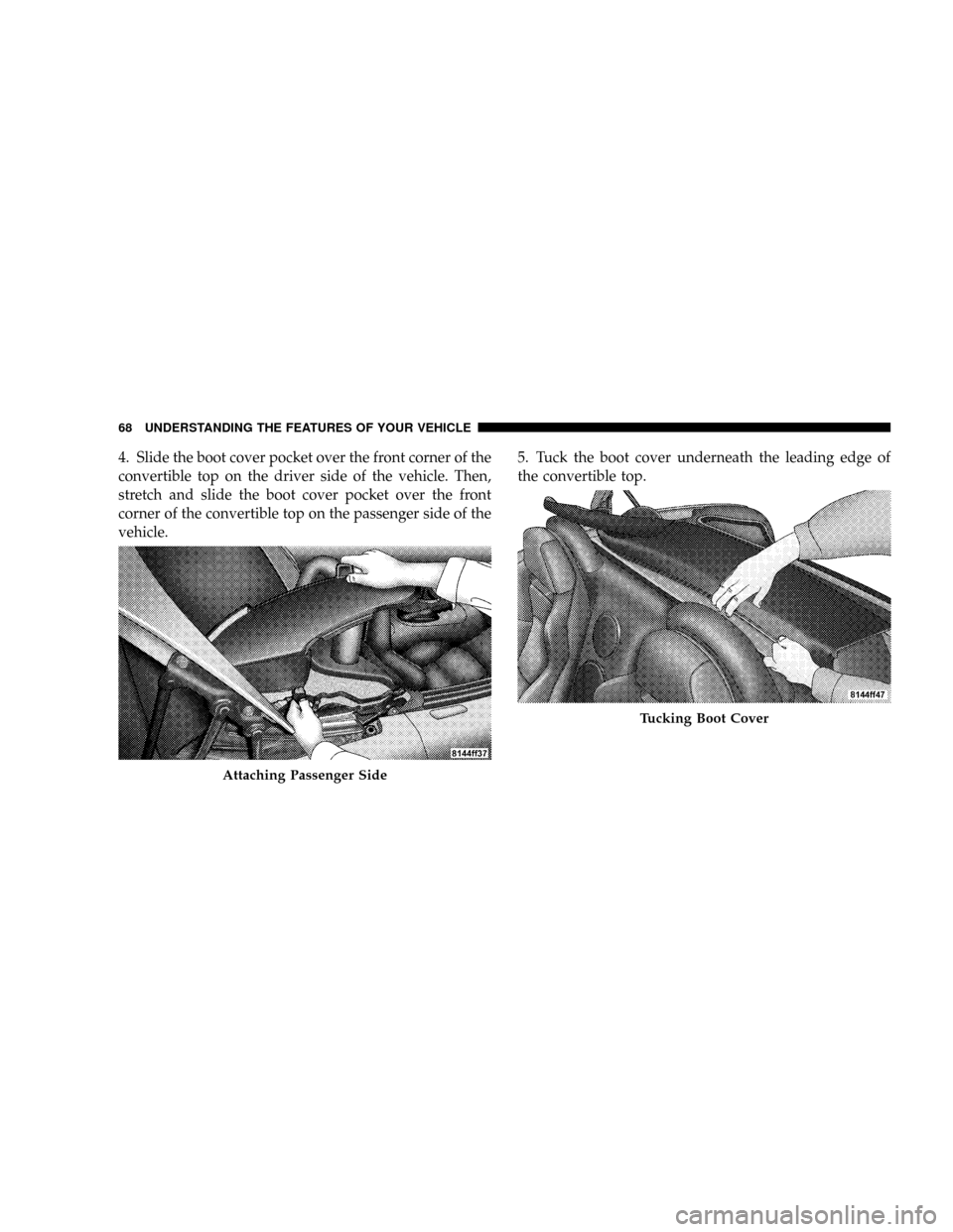 DODGE VIPER 2008 ZB II / 2.G Repair Manual 4. Slide the boot cover pocket over the front corner of the
convertible top on the driver side of the vehicle. Then,
stretch and slide the boot cover pocket over the front
corner of the convertible to