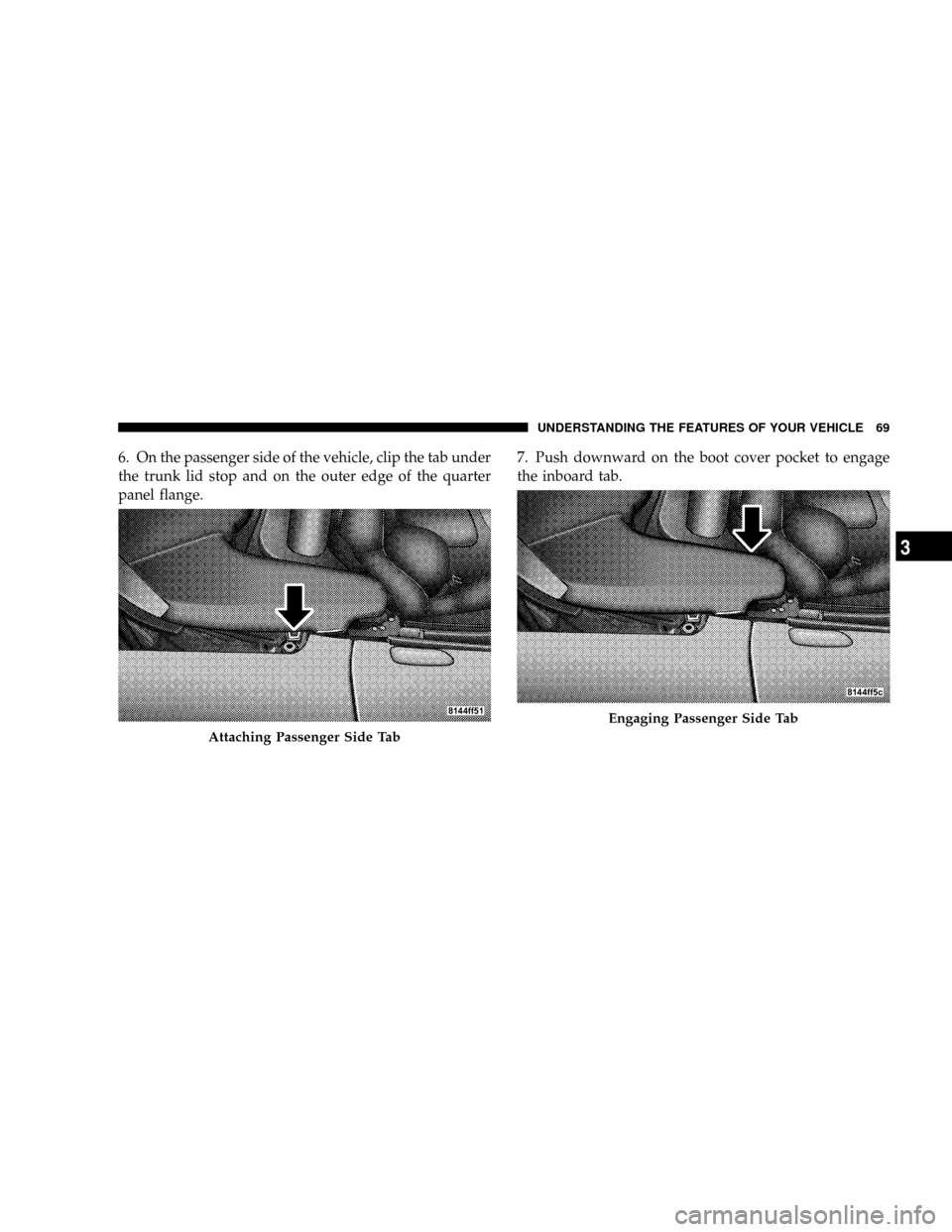 DODGE VIPER 2008 ZB II / 2.G Repair Manual 6. On the passenger side of the vehicle, clip the tab under
the trunk lid stop and on the outer edge of the quarter
panel flange.7. Push downward on the boot cover pocket to engage
the inboard tab.
At
