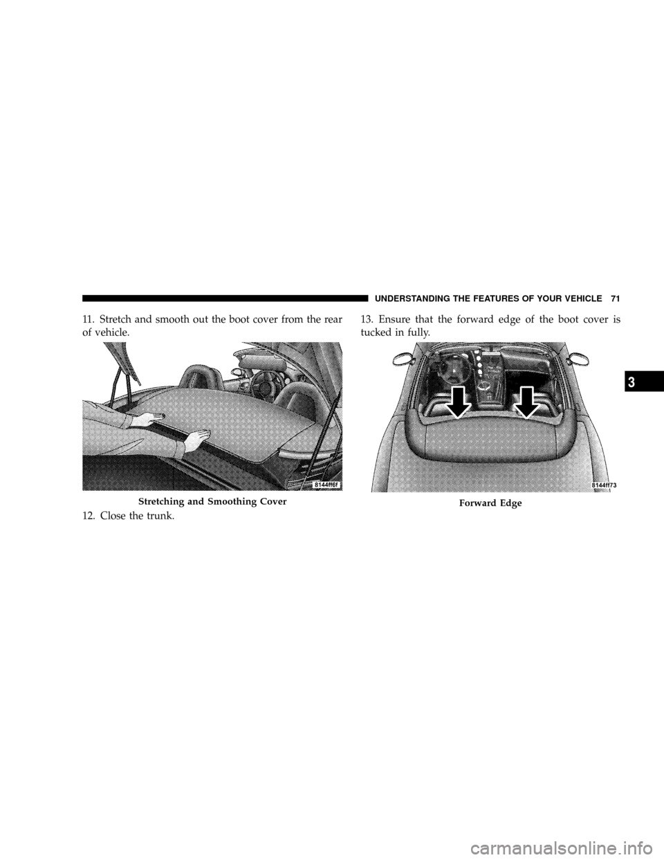 DODGE VIPER 2008 ZB II / 2.G Manual PDF 11. Stretch and smooth out the boot cover from the rear
of vehicle.
12. Close the trunk.13. Ensure that the forward edge of the boot cover is
tucked in fully.
Stretching and Smoothing CoverForward Edg