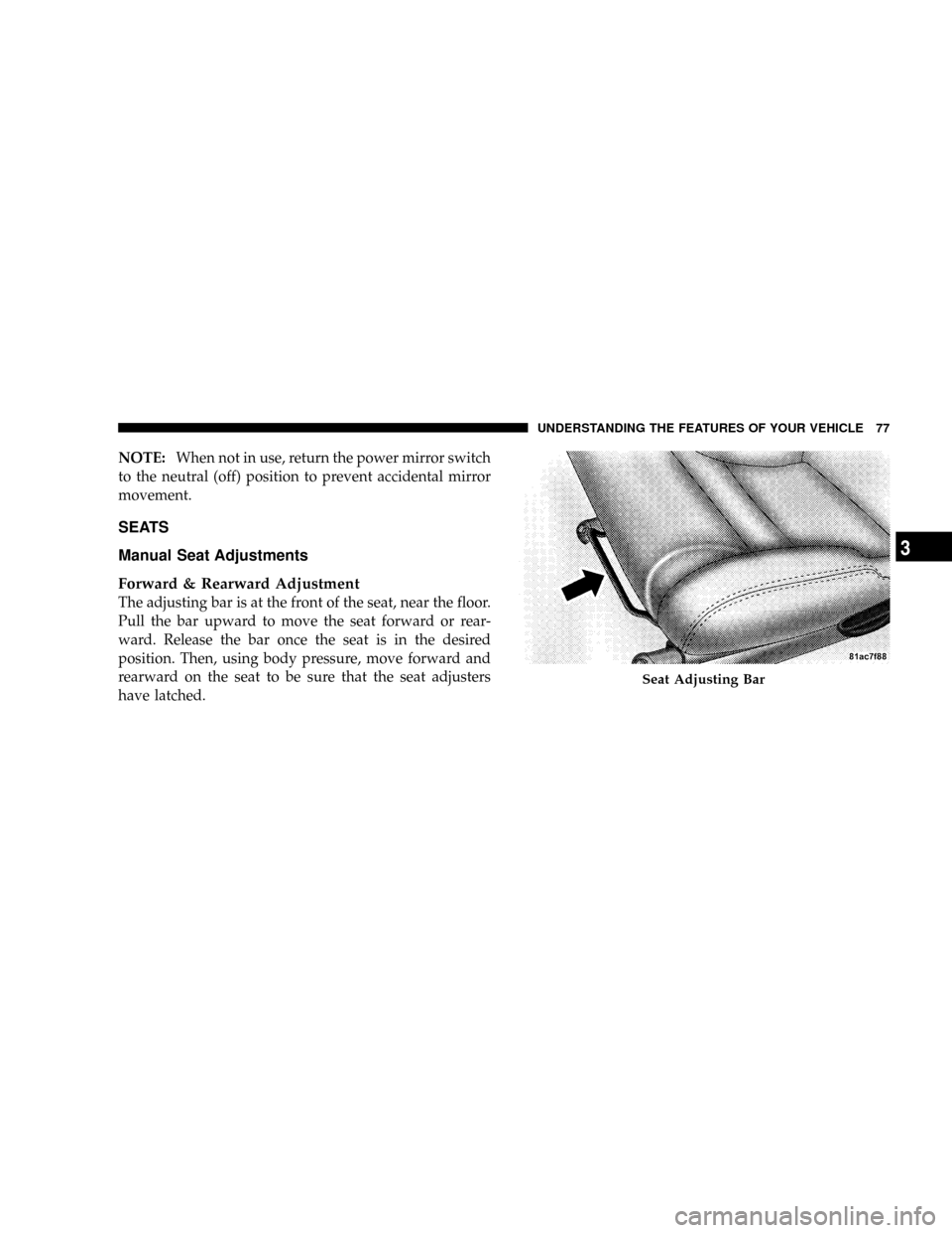 DODGE VIPER 2008 ZB II / 2.G Owners Manual NOTE:When not in use, return the power mirror switch
to the neutral (off) position to prevent accidental mirror
movement.
SEATS
Manual Seat Adjustments
Forward & Rearward Adjustment
The adjusting bar 