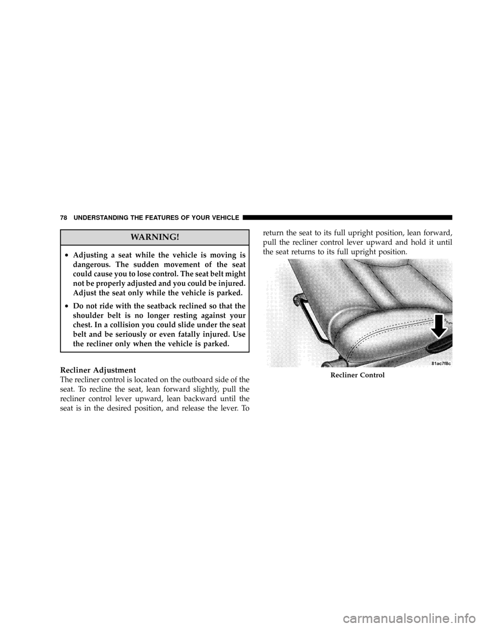 DODGE VIPER 2008 ZB II / 2.G Owners Manual WARNING!
²Adjusting a seat while the vehicle is moving is
dangerous. The sudden movement of the seat
could cause you to lose control. The seat belt might
not be properly adjusted and you could be inj