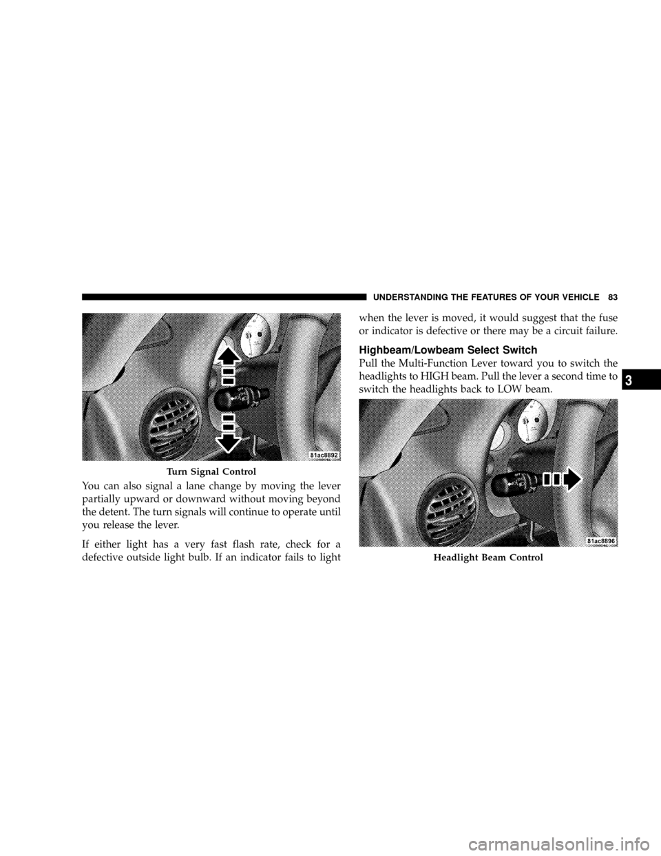 DODGE VIPER 2008 ZB II / 2.G Manual Online You can also signal a lane change by moving the lever
partially upward or downward without moving beyond
the detent. The turn signals will continue to operate until
you release the lever.
If either li DODGE VIPER 2008 ZB II / 2.G Manual Online You can also signal a lane change by moving the lever
partially upward or downward without moving beyond
the detent. The turn signals will continue to operate until
you release the lever.
If either li