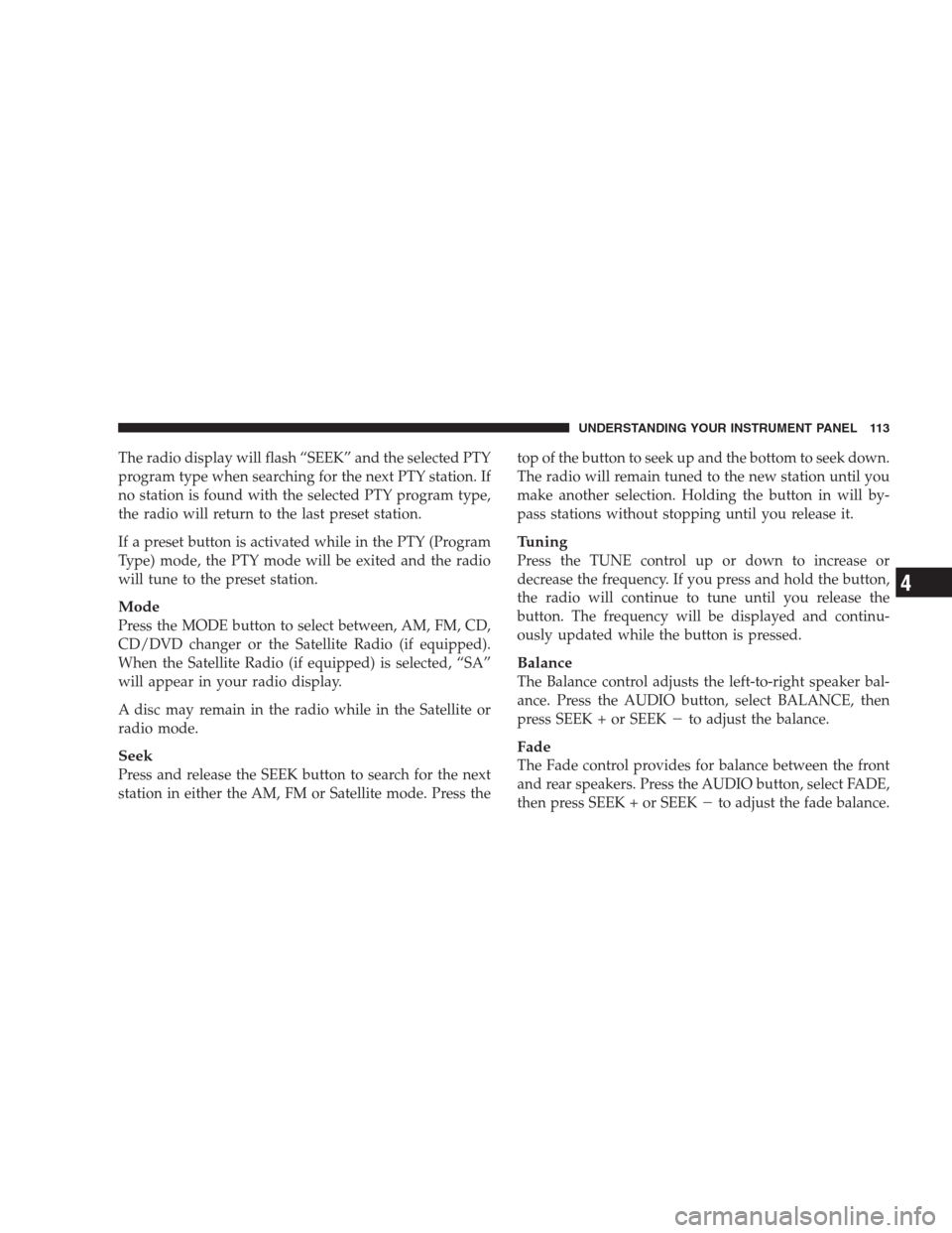 DODGE VIPER 2009 ZB II / 2.G Owners Manual The radio display will flash “SEEK” and the selected PTY
program type when searching for the next PTY station. If
no station is found with the selected PTY program type,
the radio will return to t DODGE VIPER 2009 ZB II / 2.G Owners Manual The radio display will flash “SEEK” and the selected PTY
program type when searching for the next PTY station. If
no station is found with the selected PTY program type,
the radio will return to t