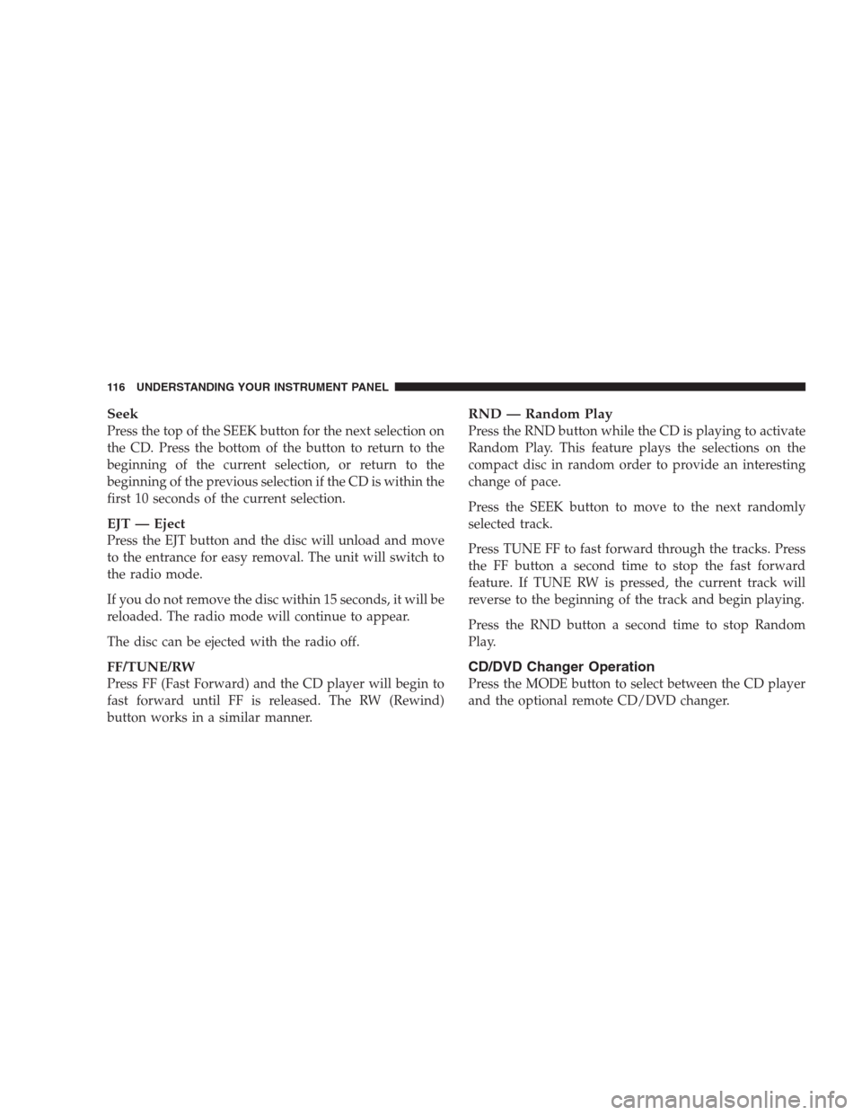 DODGE VIPER 2009 ZB II / 2.G Owners Manual Seek
Press the top of the SEEK button for the next selection on
the CD. Press the bottom of the button to return to the
beginning of the current selection, or return to the
beginning of the previous s